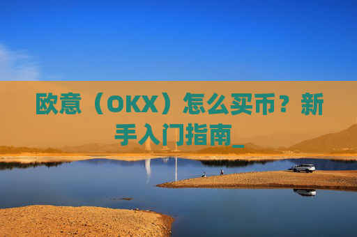 欧意（OKX）怎么买币？新手入门指南_