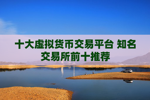 十大虚拟货币交易平台 知名交易所前十推荐