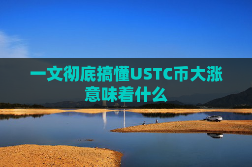 一文彻底搞懂USTC币大涨意味着什么
