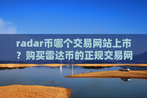 radar币哪个交易网站上市？购买雷达币的正规交易网站