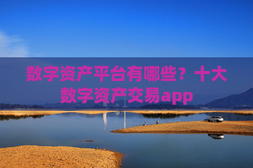 数字资产平台有哪些?十大数字资产交易app