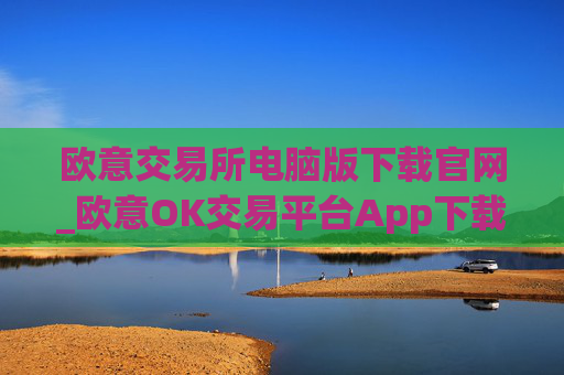 欧意交易所电脑版下载官网_欧意OK交易平台App下载教程