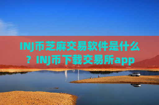 INJ币芝麻交易软件是什么？INJ币下载交易所app