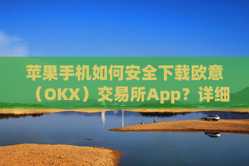 苹果手机如何安全下载欧意（OKX）交易所App？详细教程与注意事项_苹果手机怎么下载sileo