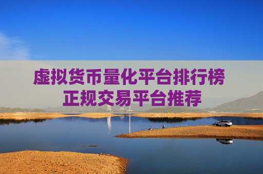 虚拟货币量化平台排行榜 正规交易平台推荐