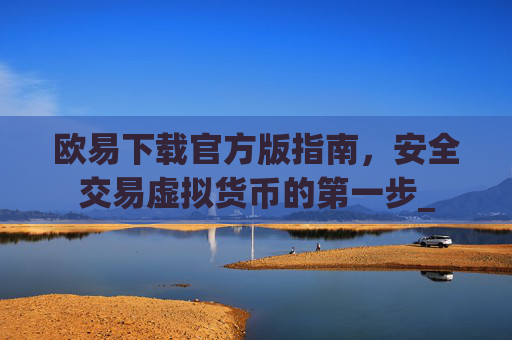 欧易下载官方版指南，安全交易虚拟货币的第一步_