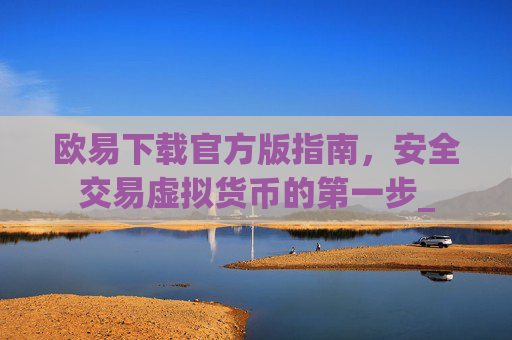 欧易下载官方版指南，安全交易虚拟货币的第一步_