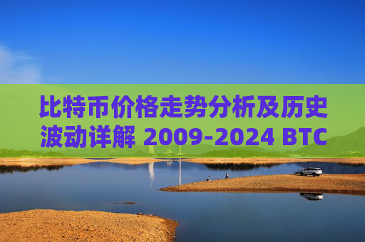 比特币价格走势分析及历史波动详解 2009-2024 BTC价格变化全记录