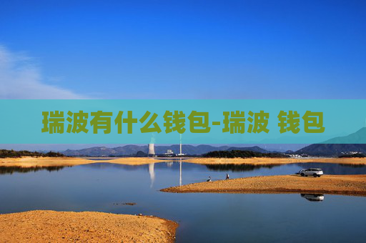 瑞波有什么钱包-瑞波 钱包