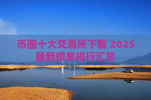 币圈十大交易所下载 2025最新榜单排行汇总
