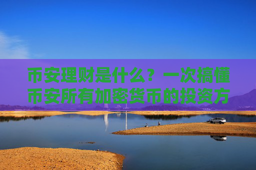 币安理财是什么？一次搞懂币安所有加密货币的投资方法！