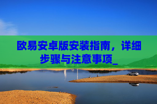 欧易安卓版安装指南，详细步骤与注意事项_