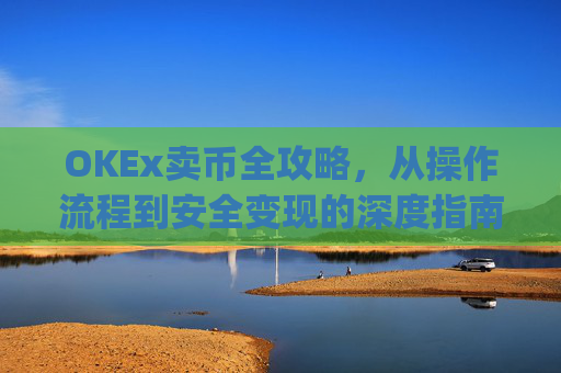OKEx卖币全攻略，从操作流程到安全变现的深度指南_okex卖币后银行卡冻结