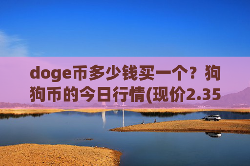 doge币多少钱买一个？狗狗币的今日行情(现价2.3548元)