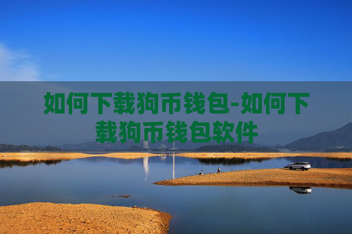 如何下载狗币钱包-如何下载狗币钱包软件