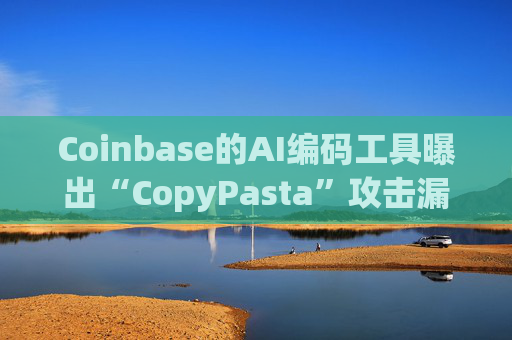 Coinbase的AI编码工具曝出“CopyPasta”攻击漏洞