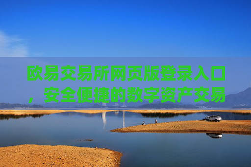 欧易交易所网页版登录入口，安全便捷的数字资产交易指南_