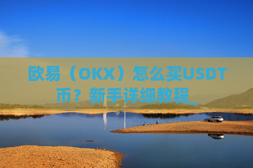 欧易（OKX）怎么买USDT币？新手详细教程_