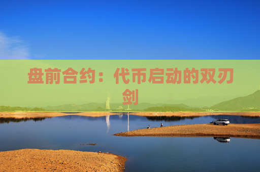 盘前合约：代币启动的双刃剑