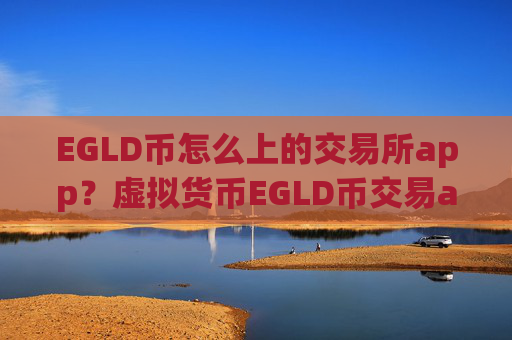 EGLD币怎么上的交易所app？虚拟货币EGLD币交易app下载