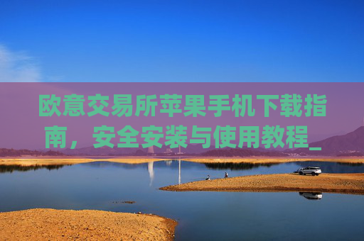 欧意交易所苹果手机下载指南,安全安装与使用教程_
