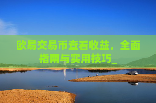 欧易交易币查看收益，全面指南与实用技巧_