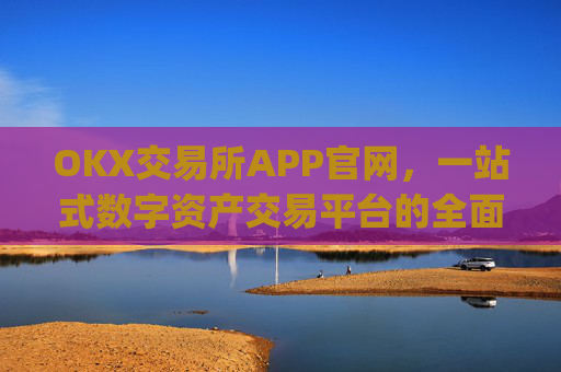 OKX交易所APP官网，一站式数字资产交易平台的全面解析_okx交易所app官网卡