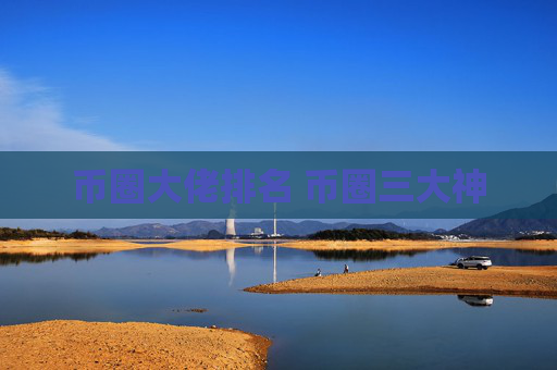 币圈大佬排名 币圈三大神