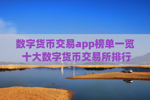 数字货币交易app榜单一览 十大数字货币交易所排行榜