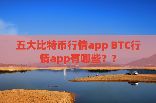 五大比特币行情app BTC行情app有哪些？?