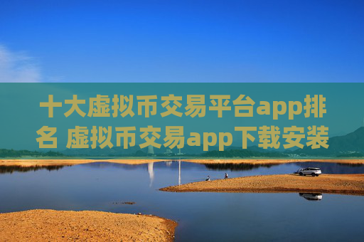 十大虚拟币交易平台app排名 虚拟币交易app下载安装