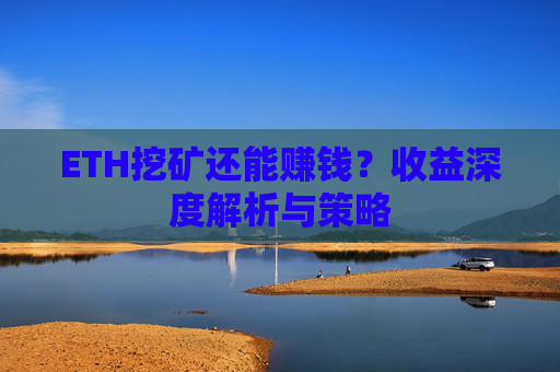 ETH挖矿还能赚钱？收益深度解析与策略
