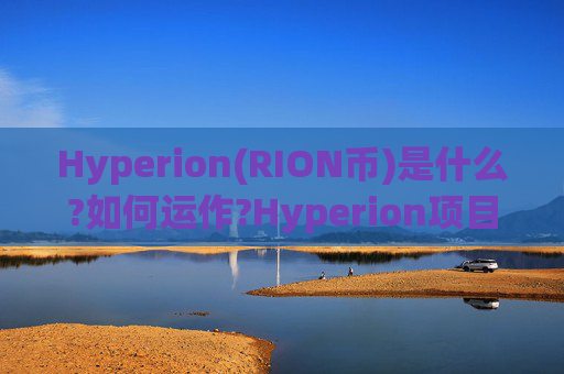 Hyperion(RION币)是什么?如何运作?Hyperion项目概述,代币经济,未来展望介绍