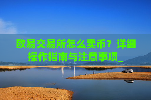 欧易交易所怎么卖币？详细操作指南与注意事项_