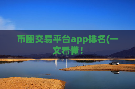 币圈交易平台app排名(一文看懂！