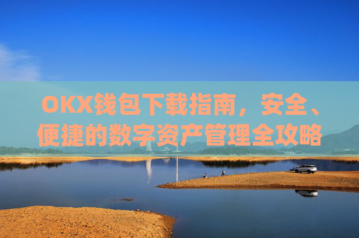 OKX钱包下载指南，安全、便捷的数字资产管理全攻略_okex钱包官方网站
