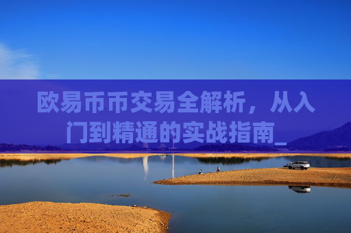 欧易币币交易全解析，从入门到精通的实战指南_