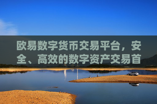 欧易数字货币交易平台，安全、高效的数字资产交易首选_