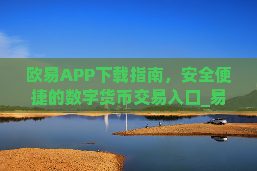 欧易APP下载指南，安全便捷的数字货币交易入口_易欧app官方下载安装