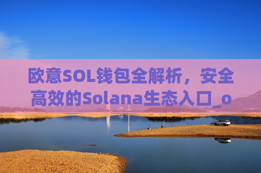 欧意SOL钱包全解析，安全高效的Solana生态入口_oex钱包是什么