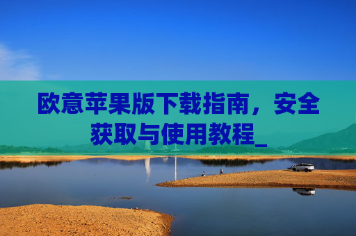 欧意苹果版下载指南，安全获取与使用教程_