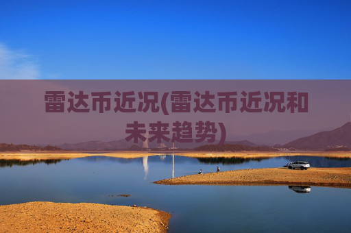 雷达币近况(雷达币近况和未来趋势)