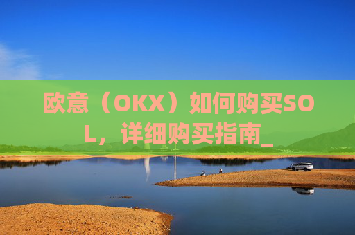 欧意（OKX）如何购买SOL，详细购买指南_