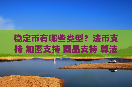 稳定币有哪些类型?法币支持 加密支持 商品支持 算法稳定币全解析