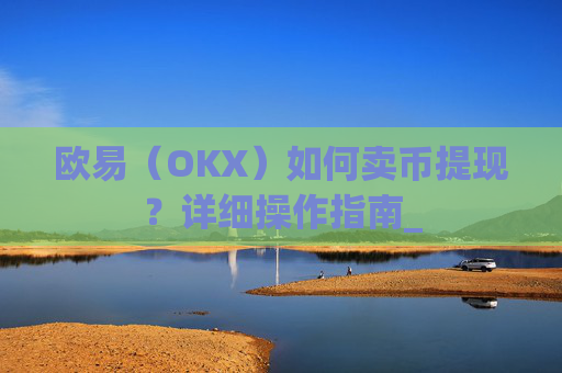 欧易（OKX）如何卖币提现？详细操作指南_