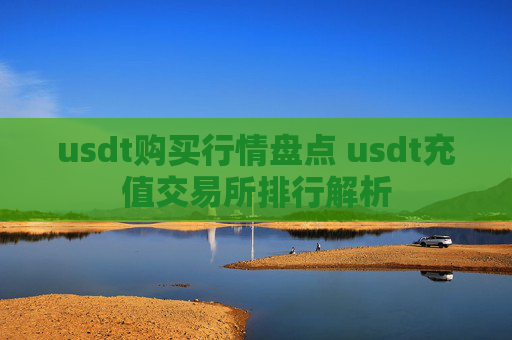 usdt购买行情盘点 usdt充值交易所排行解析