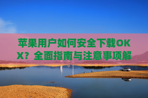 苹果用户如何安全下载OKX？全面指南与注意事项解析_苹果下载软件一直在转圈圈怎么办