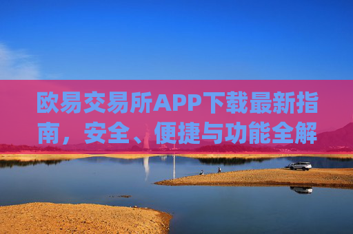 欧易交易所APP下载最新指南，安全、便捷与功能全解析_