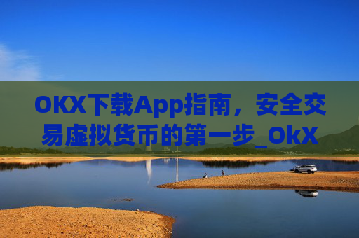 OKX下载App指南，安全交易虚拟货币的第一步_OkX下载安卓