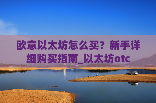 欧意以太坊怎么买？新手详细购买指南_以太坊otc